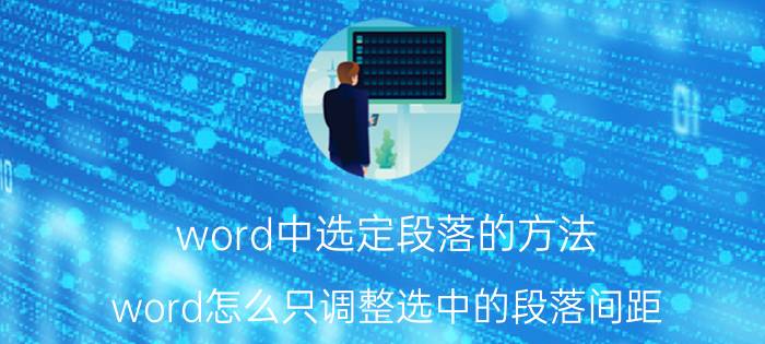 word中选定段落的方法 word怎么只调整选中的段落间距？